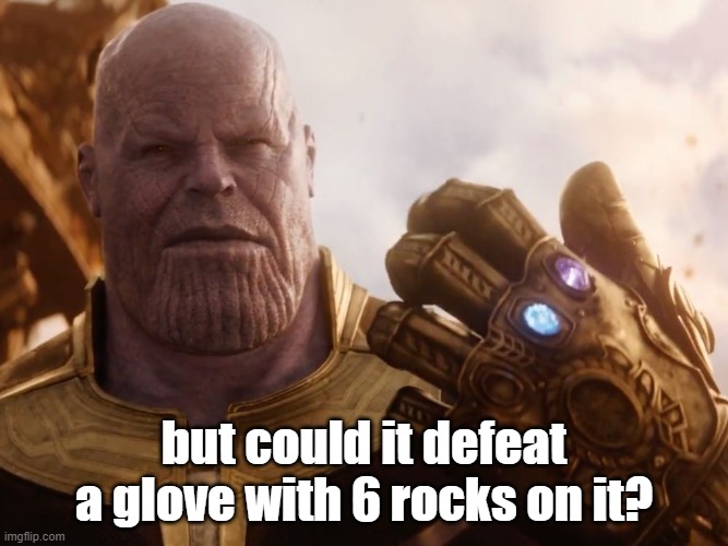 Thanos Smile | but could it defeat a glove with 6 rocks on it? | image tagged in thanos smile | made w/ Imgflip meme maker