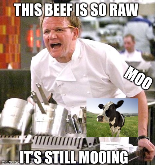 Chef Gordon Ramsay | THIS BEEF IS SO RAW; MOO; IT’S STILL MOOING | image tagged in memes,chef gordon ramsay | made w/ Imgflip meme maker
