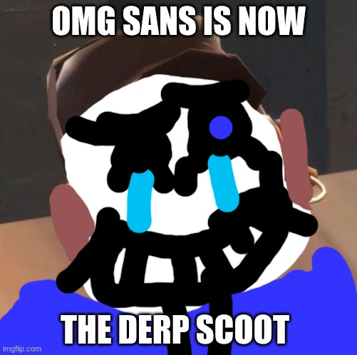 derp sannz | OMG SANS IS NOW; THE DERP SCOOT | image tagged in derp scout | made w/ Imgflip meme maker