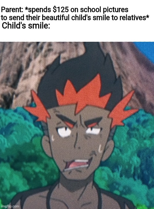 It's a great smile, I guess | Parent: *spends $125 on school pictures to send their beautiful child's smile to relatives*; Child's smile: | image tagged in school pictures,pokemon,pokemon kiawe,pokemon sun and moon | made w/ Imgflip meme maker