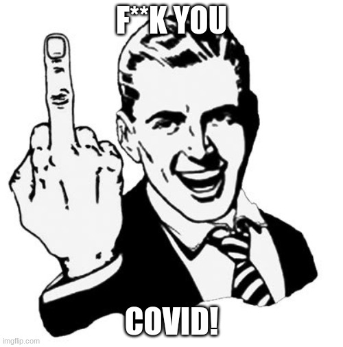 1950s Middle Finger | F**K YOU; COVID! | image tagged in memes,1950s middle finger | made w/ Imgflip meme maker