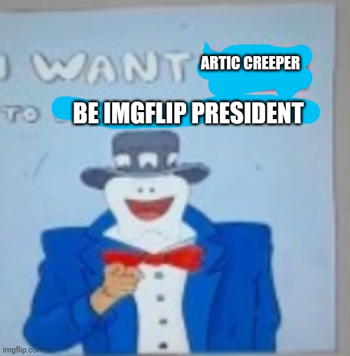 ARTIC CREEPER; BE IMGFLIP PRESIDENT | image tagged in uncle sam tooth | made w/ Imgflip meme maker