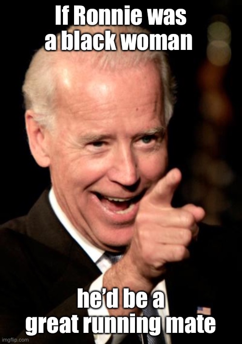 Smilin Biden Meme | If Ronnie was a black woman he’d be a great running mate | image tagged in memes,smilin biden | made w/ Imgflip meme maker