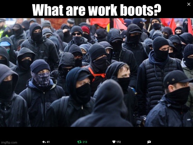 Antifa | What are work boots? | image tagged in antifa | made w/ Imgflip meme maker