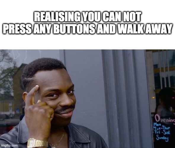 Roll Safe Think About It Meme | REALISING YOU CAN NOT PRESS ANY BUTTONS AND WALK AWAY | image tagged in memes,roll safe think about it | made w/ Imgflip meme maker