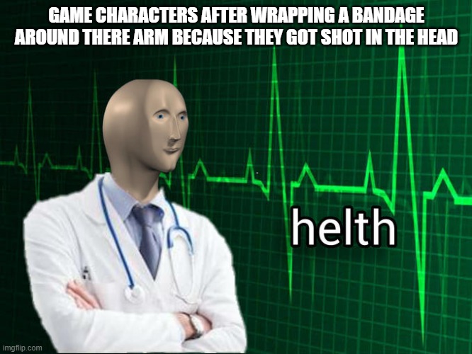 Stonks Helth | GAME CHARACTERS AFTER WRAPPING A BANDAGE AROUND THERE ARM BECAUSE THEY GOT SHOT IN THE HEAD | image tagged in stonks helth,stonks | made w/ Imgflip meme maker