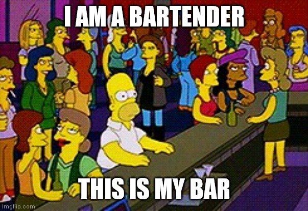 Homer Bar | I AM A BARTENDER; THIS IS MY BAR | image tagged in homer bar | made w/ Imgflip meme maker