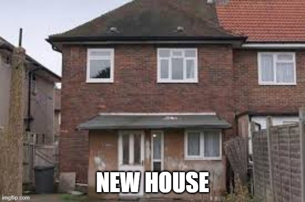 NEW HOUSE | made w/ Imgflip meme maker