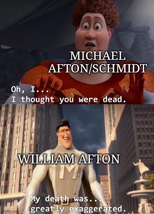 Five Nights at Freddy's 3 in a nutshell | MICHAEL AFTON/SCHMIDT; WILLIAM AFTON | image tagged in i thought you were dead,five nights at freddys,memes,funny memes | made w/ Imgflip meme maker