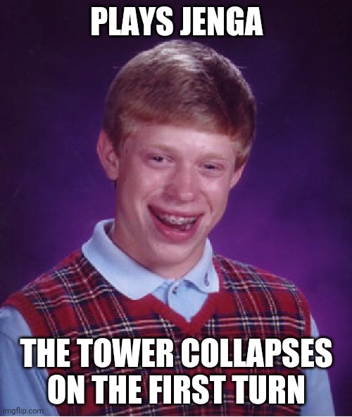 Bad Luck Brian Meme | PLAYS JENGA; THE TOWER COLLAPSES ON THE FIRST TURN | image tagged in memes,bad luck brian | made w/ Imgflip meme maker