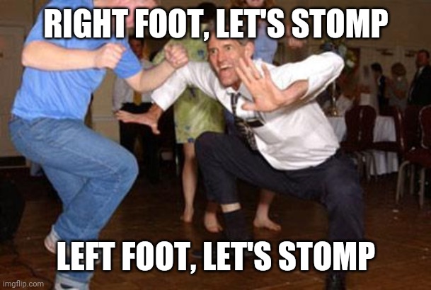 Funny dancing | RIGHT FOOT, LET'S STOMP; LEFT FOOT, LET'S STOMP | image tagged in funny dancing | made w/ Imgflip meme maker