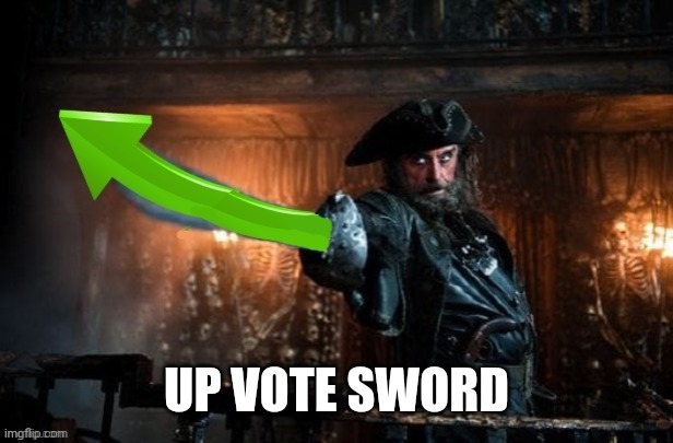 BLACKBEARD UP VOTE | UP VOTE SWORD | image tagged in blackbeard up vote | made w/ Imgflip meme maker