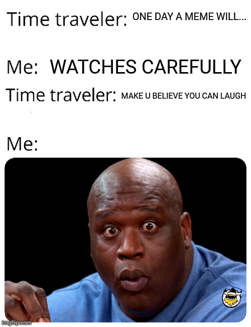 Every time I see #5 on screen from Umbrella Academy | ONE DAY A MEME WILL... WATCHES CAREFULLY MAKE U BELIEVE YOU CAN LAUGH | image tagged in time traveler | made w/ Imgflip meme maker