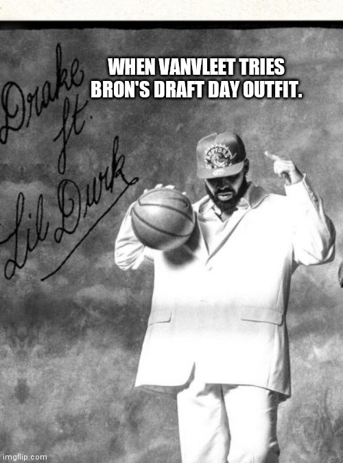 Drake | WHEN VANVLEET TRIES BRON'S DRAFT DAY OUTFIT. | image tagged in nba memes | made w/ Imgflip meme maker