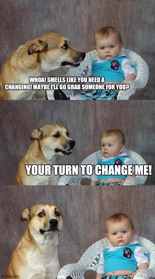 Dad Joke Dog Meme | WHOA! SMELLS LIKE YOU NEED A CHANGING! MAYBE I'LL GO GRAB SOMEONE FOR YOU? YOUR TURN TO CHANGE ME! | image tagged in memes,dad joke dog | made w/ Imgflip meme maker