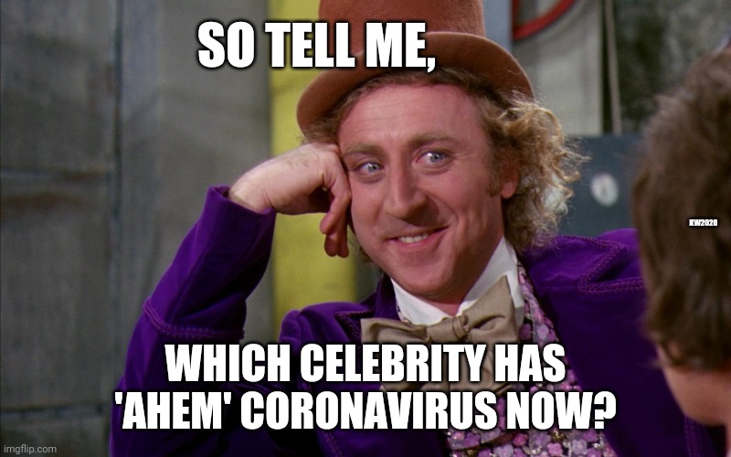 Charlie and the chocolate factory rona | SO TELL ME, KW2020; WHICH CELEBRITY HAS 'AHEM' CORONAVIRUS NOW? | image tagged in coronavirus,covid-19,gene wilder | made w/ Imgflip meme maker