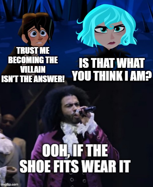 Varian v.s Cassandra | TRUST ME BECOMING THE VILLAIN ISN'T THE ANSWER! IS THAT WHAT YOU THINK I AM? | image tagged in memes,funny,funny memes,tangled,nothing left to loose,jefferson | made w/ Imgflip meme maker
