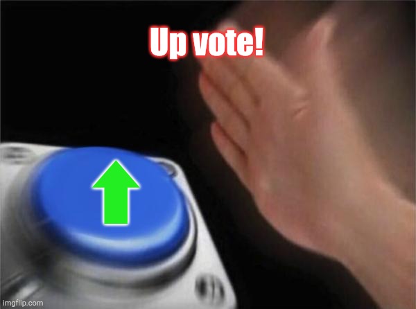 Blank Nut Button Meme | Up vote! ⬆ | image tagged in memes,blank nut button | made w/ Imgflip meme maker