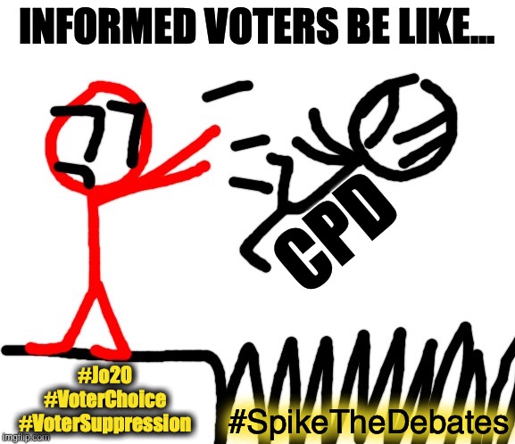 Commission on Presidential Debates is controlled by the 2 Party System.  Demand they allow America to see ALL viable Candidates | INFORMED VOTERS BE LIKE... CPD; #Jo20  #VoterChoice #VoterSuppression; #SpikeTheDebates | image tagged in spike the debate,debates 2020,voter suppression,election 2020,third party,voter choice | made w/ Imgflip meme maker