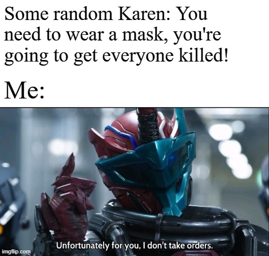 Kamen Rider Build I don't take orders | Some random Karen: You need to wear a mask, you're going to get everyone killed! Me: | image tagged in kamen rider build i don't take orders | made w/ Imgflip meme maker