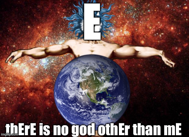 thErE is no god, othEr than E | E; thErE is no god othEr than mE | image tagged in memes,funny,god,stop reading the tags | made w/ Imgflip meme maker
