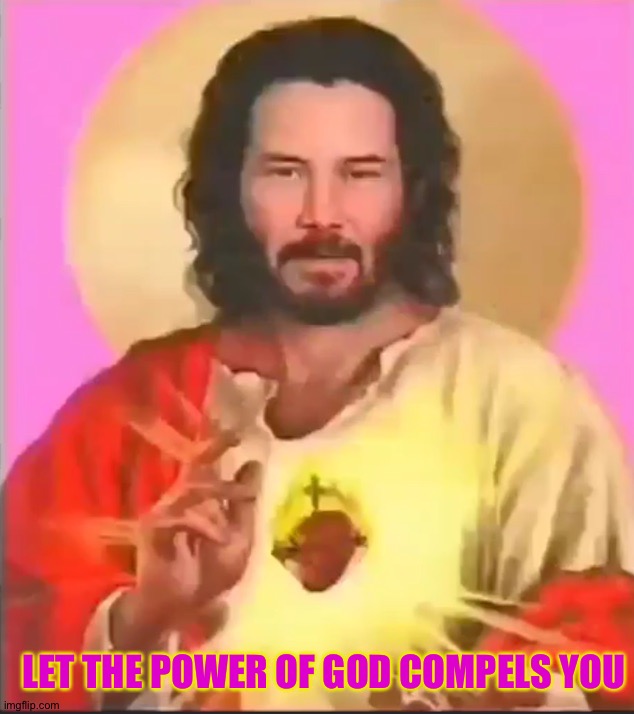 keanu jesus | LET THE POWER OF GOD COMPELS YOU | image tagged in keanu reeves,jesus | made w/ Imgflip meme maker