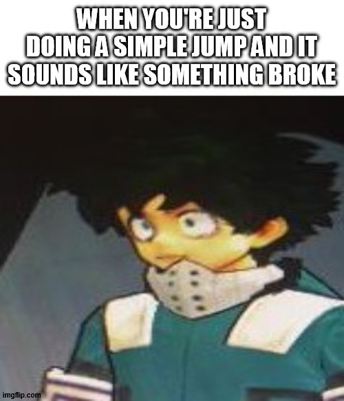 bones breaking sound | WHEN YOU'RE JUST DOING A SIMPLE JUMP AND IT SOUNDS LIKE SOMETHING BROKE | image tagged in anime,bnha,mha | made w/ Imgflip meme maker