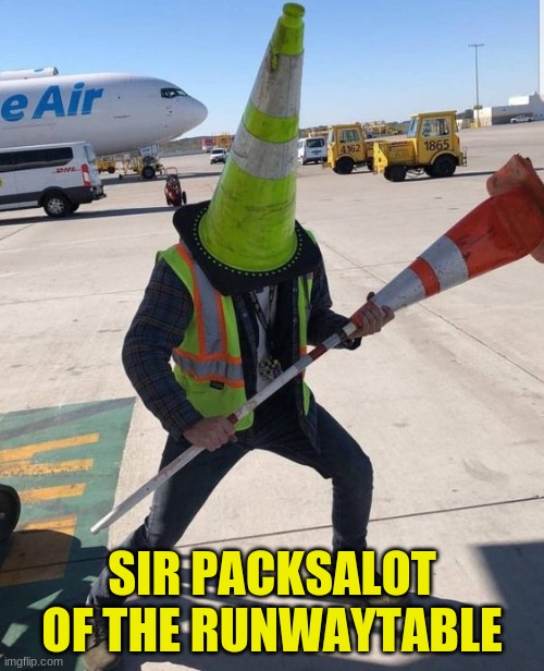 Sir Packsalot | SIR PACKSALOT OF THE RUNWAYTABLE | image tagged in knighs,knight humor,airports,workplace safety,wtf | made w/ Imgflip meme maker