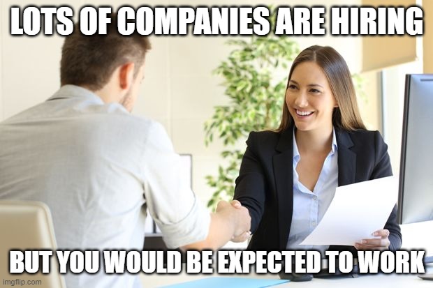 Female Setting Owner Telling New Male Employee, "You're Hired!"  | LOTS OF COMPANIES ARE HIRING BUT YOU WOULD BE EXPECTED TO WORK | image tagged in female setting owner telling new male employee you're hired | made w/ Imgflip meme maker