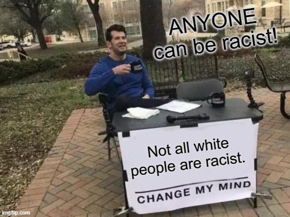 One size never fits all.That goes for stereotypes | ANYONE can be racist! Not all white people are racist. | image tagged in memes,change my mind,racism,no racism,stereotypes | made w/ Imgflip meme maker
