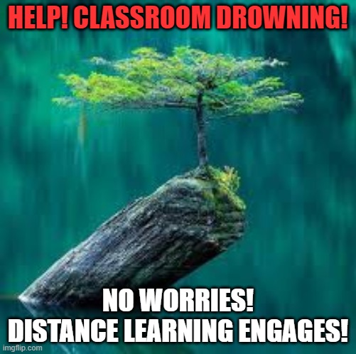 contingency | HELP! CLASSROOM DROWNING! NO WORRIES!
DISTANCE LEARNING ENGAGES! | image tagged in perseverance | made w/ Imgflip meme maker