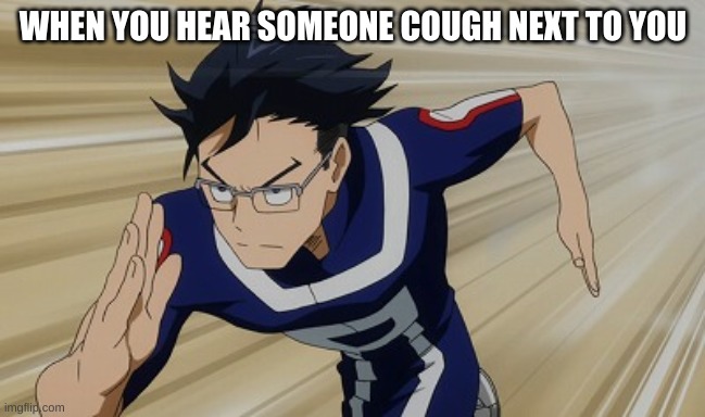 Iida running bnha | WHEN YOU HEAR SOMEONE COUGH NEXT TO YOU | image tagged in iida running bnha | made w/ Imgflip meme maker