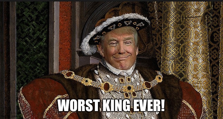 Trump King | WORST KING EVER! | image tagged in trump king | made w/ Imgflip meme maker