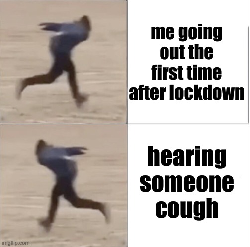 Naruto Runner Drake (Flipped) | me going out the first time after lockdown; hearing someone cough | image tagged in naruto runner drake flipped | made w/ Imgflip meme maker