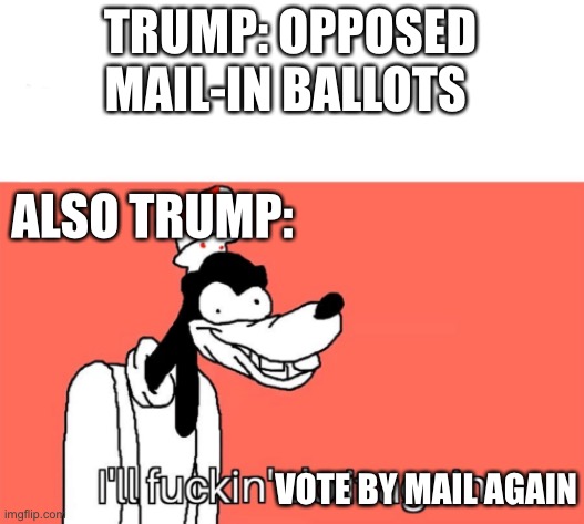 Trump’s hypocrisy is absolutely shameless | TRUMP: OPPOSED MAIL-IN BALLOTS; ALSO TRUMP:; VOTE BY MAIL AGAIN | image tagged in i'll do it again,donald trump is an idiot,mail-in ballots,election 2020 | made w/ Imgflip meme maker