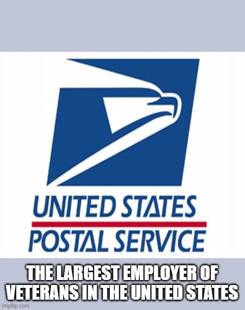 USPS - POST OFFICE | THE LARGEST EMPLOYER OF VETERANS IN THE UNITED STATES | image tagged in usps - post office | made w/ Imgflip meme maker