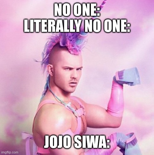 Unicorn MAN |  NO ONE:
LITERALLY NO ONE:; JOJO SIWA: | image tagged in memes,unicorn man | made w/ Imgflip meme maker