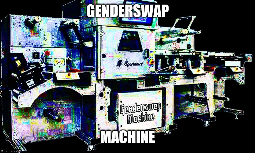 Genderswap Machine | GENDERSWAP; MACHINE | image tagged in genderswap machine | made w/ Imgflip meme maker