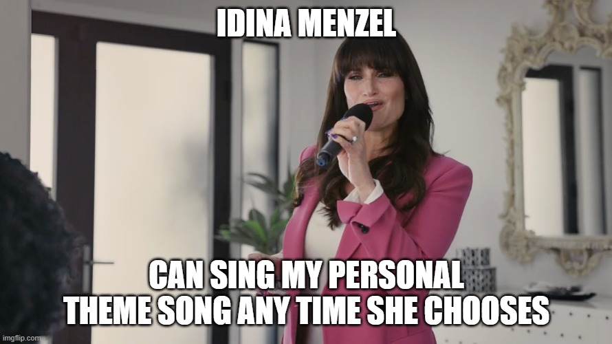 GEICO Idina Menzel Taxidermy or Tax Attorney | IDINA MENZEL; CAN SING MY PERSONAL THEME SONG ANY TIME SHE CHOOSES | image tagged in geico idina menzel taxidermy or tax attorney | made w/ Imgflip meme maker