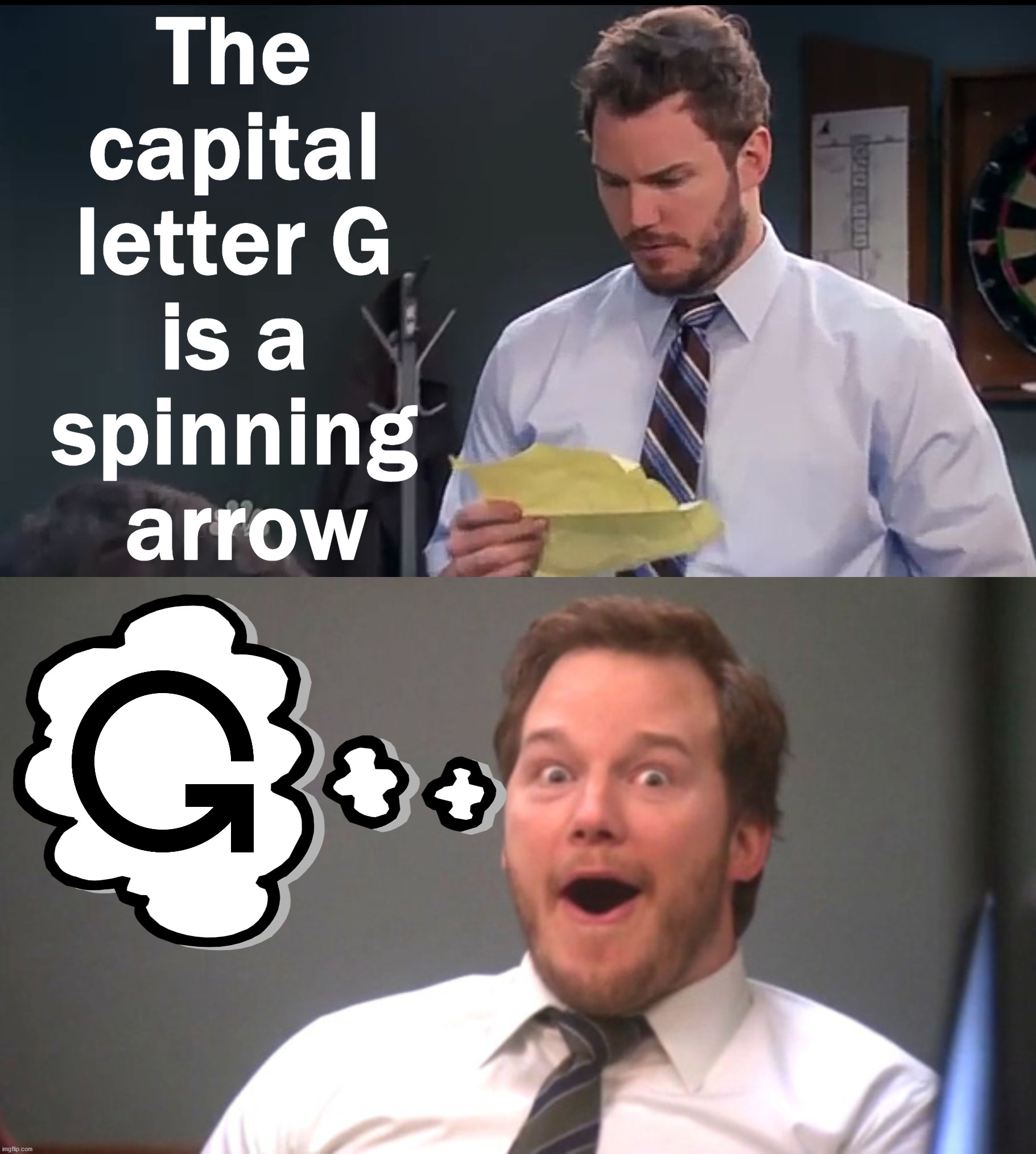 The more you know |  The 
capital 
letter G 
is a 
spinning 
arrow | image tagged in chris pratt happy,i don't understand why chris pratt,the more you know,letters | made w/ Imgflip meme maker