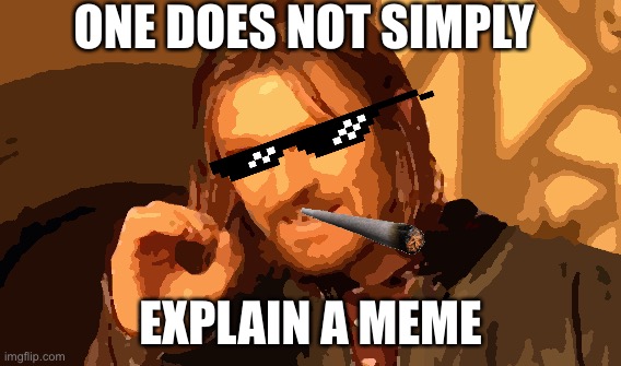 One Does Not Simply Meme | ONE DOES NOT SIMPLY; EXPLAIN A MEME | image tagged in memes,one does not simply | made w/ Imgflip meme maker