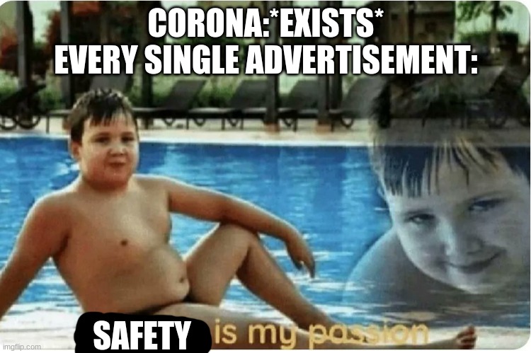 advertisements in corona like | CORONA:*EXISTS*
EVERY SINGLE ADVERTISEMENT:; SAFETY | image tagged in fitness is my passion | made w/ Imgflip meme maker