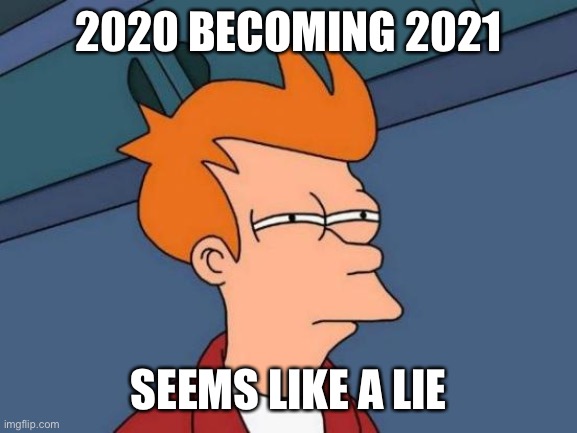 Futurama Fry | 2020 BECOMING 2021; SEEMS LIKE A LIE | image tagged in memes,futurama fry | made w/ Imgflip meme maker