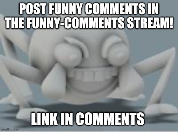Lol spider | POST FUNNY COMMENTS IN THE FUNNY-COMMENTS STREAM! LINK IN COMMENTS | image tagged in lol spider | made w/ Imgflip meme maker
