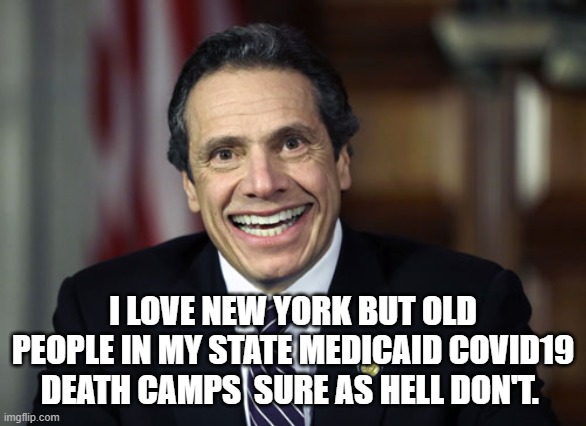 Andrew Cuomo | I LOVE NEW YORK BUT OLD PEOPLE IN MY STATE MEDICAID COVID19 DEATH CAMPS  SURE AS HELL DON'T. | image tagged in andrew cuomo | made w/ Imgflip meme maker