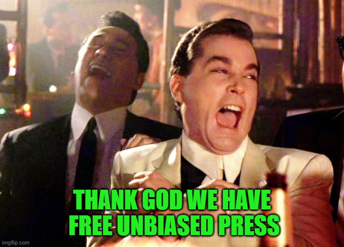 Good Fellas Hilarious Meme | THANK GOD WE HAVE  FREE UNBIASED PRESS | image tagged in memes,good fellas hilarious | made w/ Imgflip meme maker