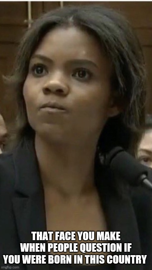 If Candace was a democrat. | THAT FACE YOU MAKE WHEN PEOPLE QUESTION IF YOU WERE BORN IN THIS COUNTRY | image tagged in memes,kamala harris,donald trump | made w/ Imgflip meme maker