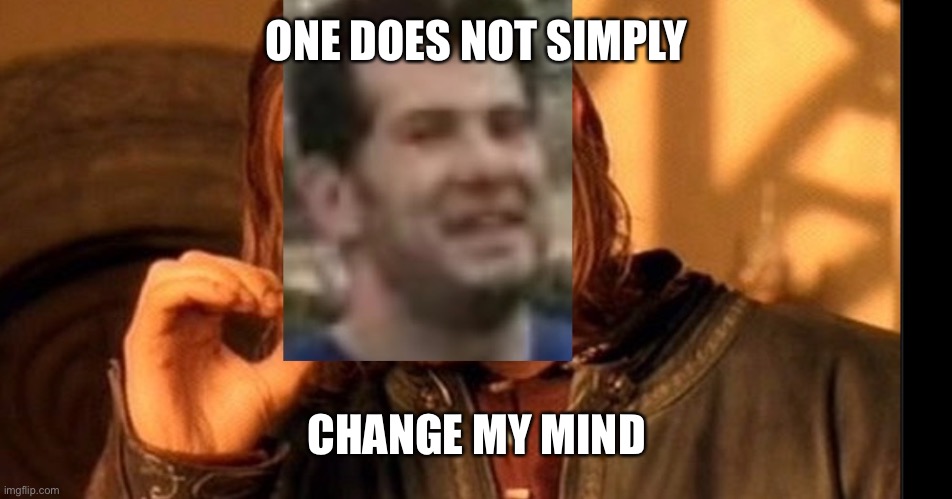 Crossover | ONE DOES NOT SIMPLY; CHANGE MY MIND | image tagged in crossover,one does not simply,change my mind | made w/ Imgflip meme maker