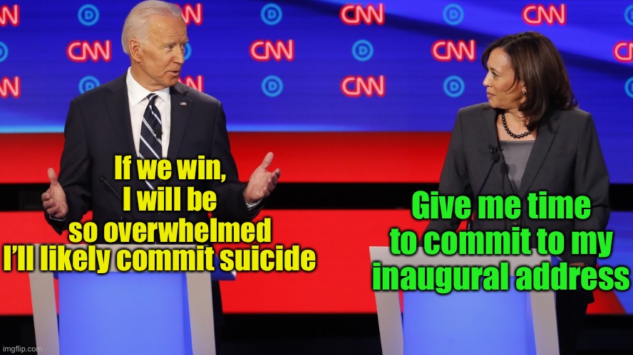 Poor Joe, can’t live for winning | If we win, I will be so overwhelmed; Give me time to commit to my inaugural address; I’ll likely commit suicide | image tagged in sleepy joe,kamala hoe,suicide,2021 | made w/ Imgflip meme maker