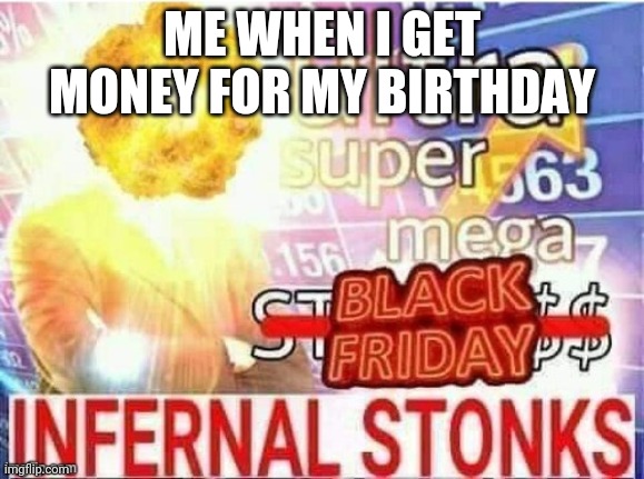 just search up omg make that a template. | ME WHEN I GET MONEY FOR MY BIRTHDAY | image tagged in stonks | made w/ Imgflip meme maker